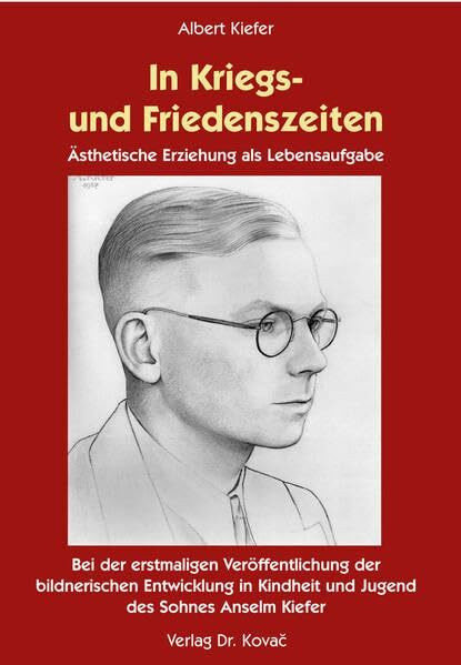 In Kriegs- und Friedenszeiten: Ästhetische Erziehung als Lebensaufgabe. Mit der erstmaligen Veröffentlichung der bildnerischen Entwicklung in Kindheit ... des Sohnes Anselm Kiefer (Lebenserinnerungen)