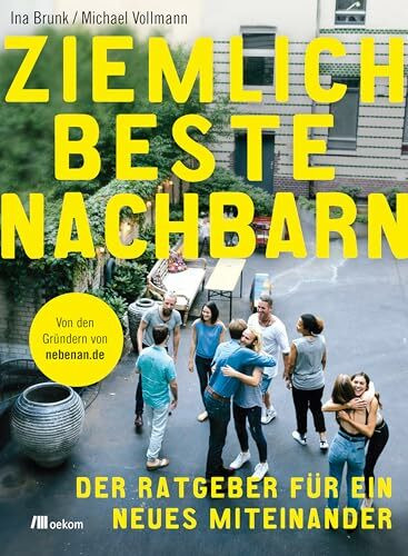Ziemlich beste Nachbarn: Der Ratgeber für ein neues Miteinander. Von den Gründern von nebenan.de. Tipps für Miteinander, gemeinsame Projekte, Begegnungen, Gemeinschaftsprojekte und digitale Vernetzung