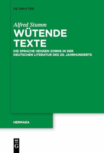 Wütende Texte: Die Sprache heißen Zorns in der deutschen Literatur des 20. Jahrhunderts (Hermaea. Neue Folge, 158)