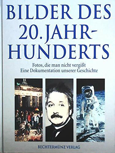 Bilder des 20. Jahrhunderts: Fotos, die man nicht vergisst. Eine Dokumentation unserer Geschichte