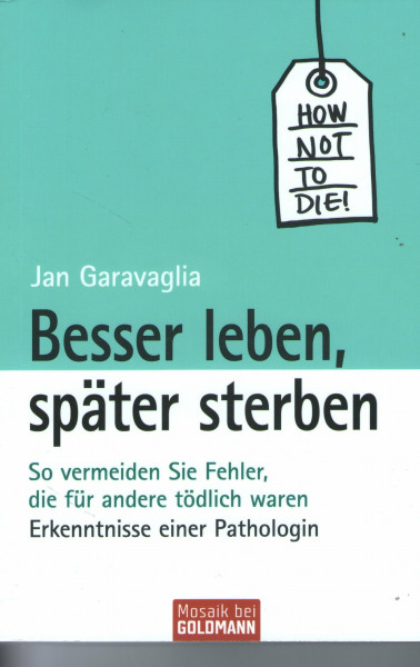 Besser leben, später sterben -: So vermeiden Sie Fehler, die für andere tödlich waren - Erkenntnisse einer Pathologin -