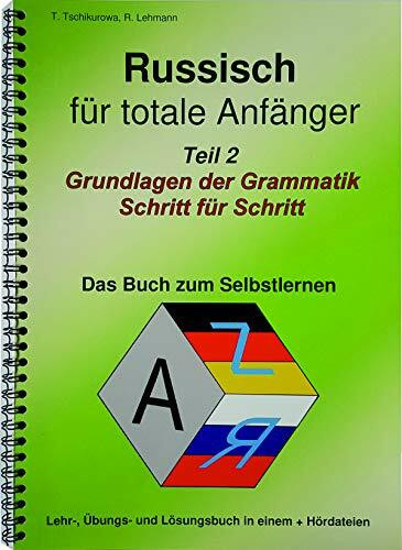 Russisch für totale Anfänger Teil 2 Grundlagen der Grammatik Schritt für Schritt: (Das Buch beinhaltet die Lektionen 3 und 4 des Gesamtbuches „Russisch für totale Anfänger“+ MP3-CD)