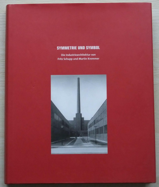 Symmetrie und Symbol: Die Architektur von Fritz Schupp und Martin Kremmer: Katalog zur Ausstellung in der Zeche Zollverein, Essen, 2002