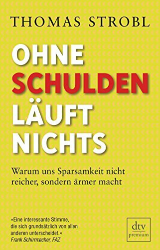 Ohne Schulden läuft nichts: Warum uns Sparsamkeit nicht reicher, sondern ärmer macht