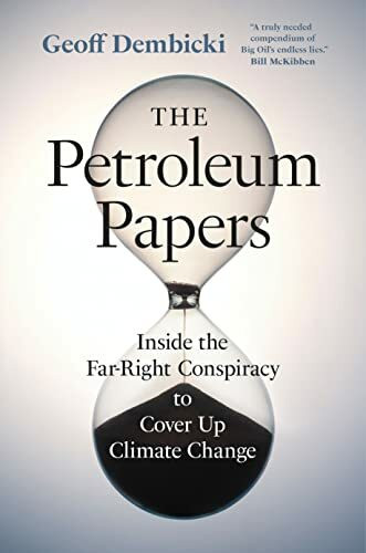 The Petroleum Papers: Inside the Far-Right Conspiracy to Cover Up Climate Change (Washington Post Best Book of the Year)