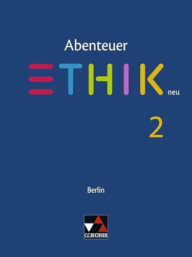 Abenteuer Ethik – Berlin neu / Abenteuer Ethik Berlin 2: Unterrichtswerk für Ethik in der Sekundarstufe I (Abenteuer Ethik – Berlin neu: Unterrichtswerk für Ethik in der Sekundarstufe I)