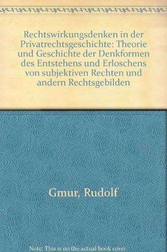 Rechtswirkungsdenken in der Privatrechtsgeschichte: Theorie und Geschichte der Denkformen des Entstehens und Erlöschens von subjektiven Rechten und anderen... Rechtswirkungsdenken in der Privatrechtsgeschichte: Theorie und Geschichte der Denkformen des Entstehens und Erlöschens von subjektiven Rechten und anderen Rechtsgebilden