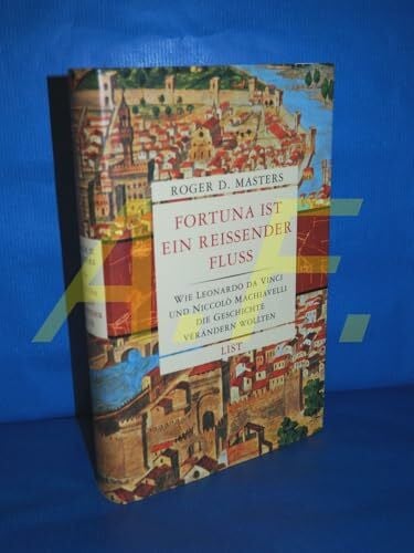 Fortuna ist ein reissender Fluss. Wie Leonardo da Vinci und Niccolo Machiavelli die Geschichte verändern wollten