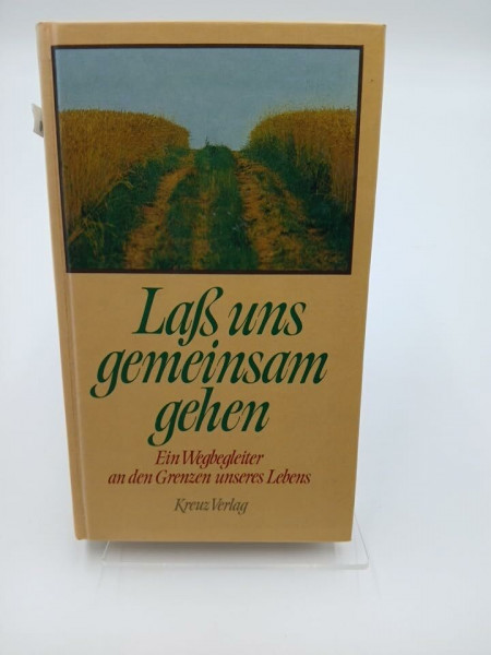 Laß uns gemeinsam gehen. Ein Wegbegleiter an den Grenzen unseres Lebens