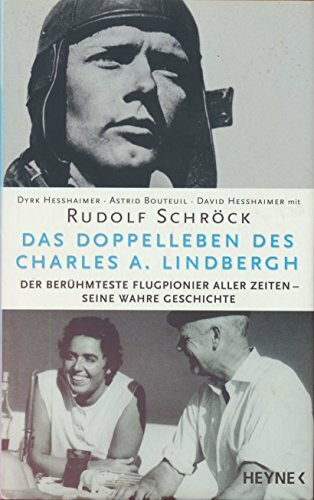 Das Doppelleben des Charles A. Lindbergh: Der berühmteste Flugpionier aller Zeiten - seine wahre Geschichte