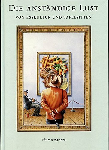 Die anständige Lust. Esskultur und Tafelsitten