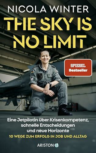 The Sky is No Limit: Eine Jetpilotin über Krisenkompetenz, schnelle Entscheidungen und neue Horizonte - 10 Wege zum Erfolg in Job und Alltag SPIEGEL-Bestseller