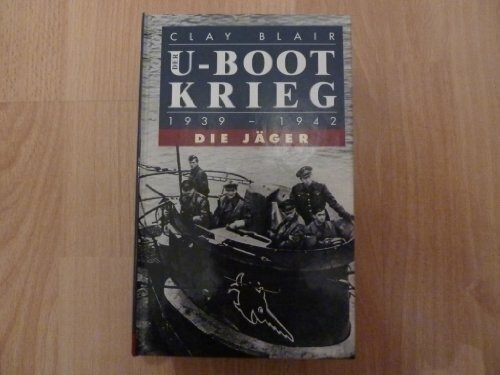 Der U-Boot-Krieg 1939-1945: Die Jäger 1939-1942; Die Gejagten 1942-1945