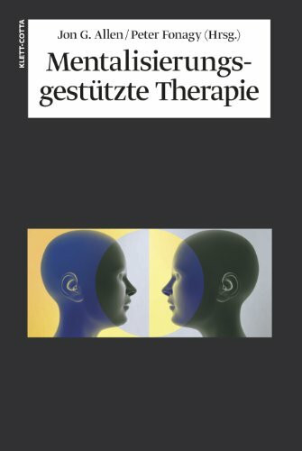 Mentalisierungsgestützte Therapie: Das MBT-Handbuch - Konzepte und Praxis
