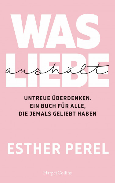 Was Liebe aushält. Untreue überdenken. Ein Buch für alle, die jemals geliebt haben: Vertrauen nach der Affäre – Psychologie, Beziehungskrise und ein neuer Anfang