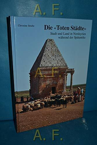 Die "Toten Städte": Stadt und Land in Nordsyrien während der Spätantike (Zaberns Bildbände zur Archäologie)