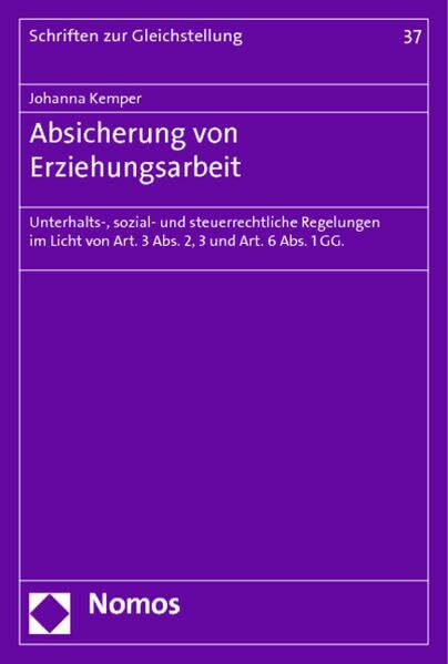 Absicherung von Erziehungsarbeit: Unterhalts-, sozial- und steuerrechtliche Regelungen im Licht von Art. 3 Abs. 2, 3 und Art. 6 Abs. 1 GG. (Schriften zur Gleichstellung der Frau)