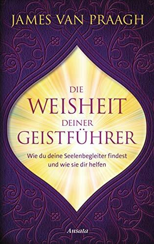 Die Weisheit deiner Geistführer: Wie du deine Seelenbegleiter findest und wie sie dir helfen
