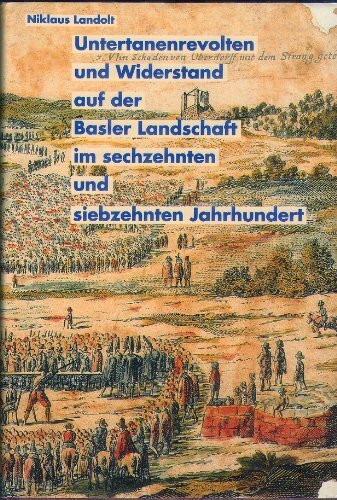 Untertanenrevolten und Widerstand auf der Basler Landschaft im 16. und 17. Jahrhundert (Quellen und Forschungen zur Geschichte und Landeskunde des Kantons Basel-Landschaft)