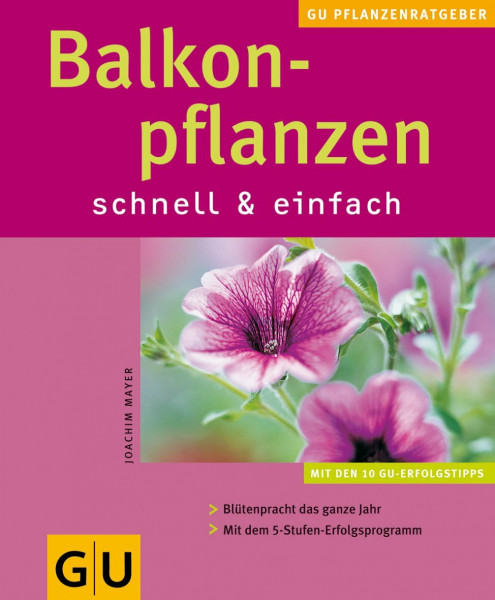 Balkonpflanzen schnell & einfach: Mit den 10 GU Erfolgstipps. Mit dem 5 Stufen-Erfolgsprogramm. Mit Arbeitskalender Monat für Monat