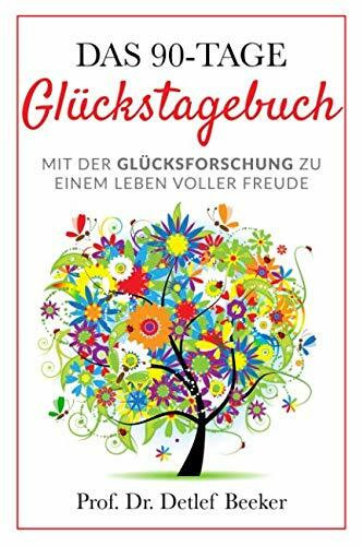 Das 90-Tage Glückstagebuch: Mit der Glücksforschung zu einem Leben voller Freude (5 Minuten täglich für ein besseres Leben)