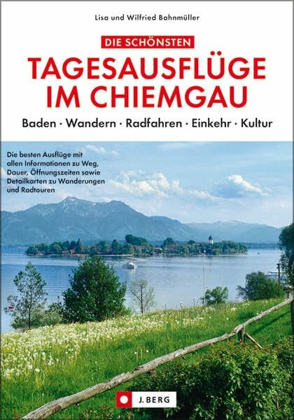 Tagesausflüge im Chiemgau: Wandern, Radfahren, Baden, Einkehr, Kultur (J. Berg)