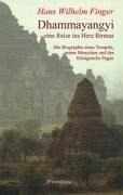 Dhammayangyi - eine Reise ins Herz Birmas: Die Biographie eines Tempels, seiner Menschen und des Königreichs Pagan