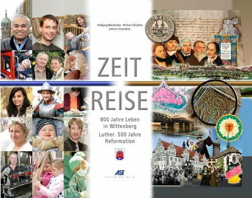 Zeit Reise Wittenberg -800 Jahre Leben in Wittenberg. Luther. 500 Jahre Reformation (Zeit Reise)