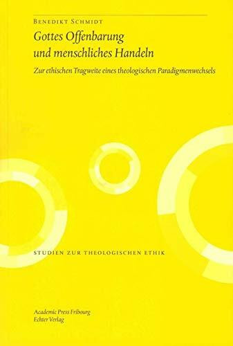 Gottes Offenbarung und menschliches Handeln: Zur ethischen Tragweite eines theologischen Paradigmenwechsels (Studien zur theologischen Ethik, Bd. 148)