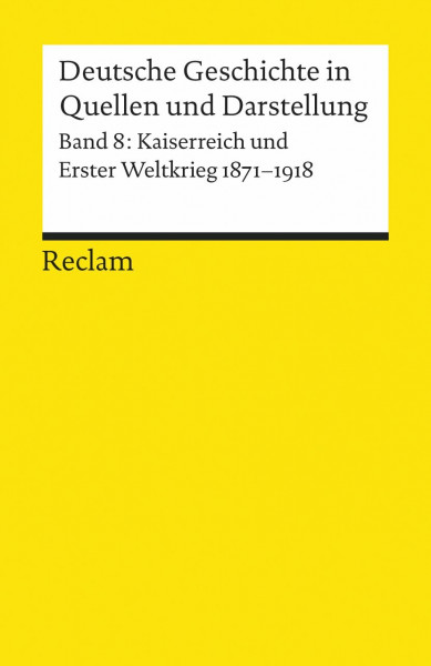 Deutsche Geschichte in Quellen und Darstellung / Kaiserreich und Erster Weltkrieg. 1871-1918: 2., durchges. Aufl. (Reclams Universal-Bibliothek)