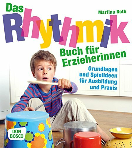 Das Rhythmikbuch für Erzieherinnen: Grundlagen und Spielideen für Ausbildung und Praxis
