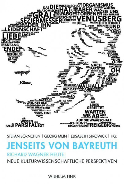 Jenseits von Bayreuth. Richard Wagner heute: Neue kulturwissenschaftliche Perspektiven