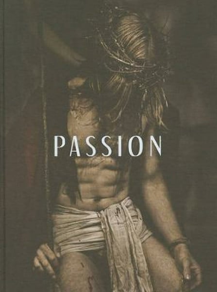 Passion: Fotografien der Passionsspiele Oberammergau 2010: Photographien Der Passionsspiele = Photographs of the Passion Play, Oberammergau 2010