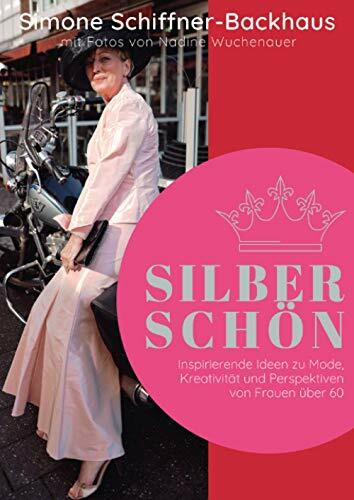 Silberschön: Inspirierende Ideen zu Mode, Kreativität und Perspektiven von Frauen über 60