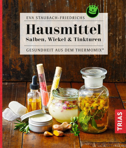 Hausmittel: Salben, Wickel & Tinkturen - Gesundheit aus dem Thermomix®