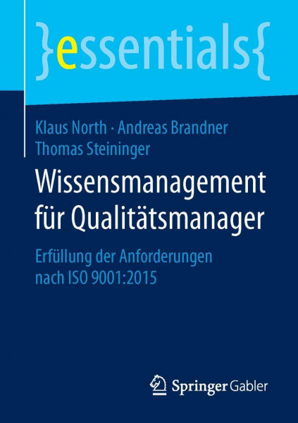Wissensmanagement für Qualitätsmanager: Erfüllung der Anforderungen nach ISO 9001:2015 (essentials)