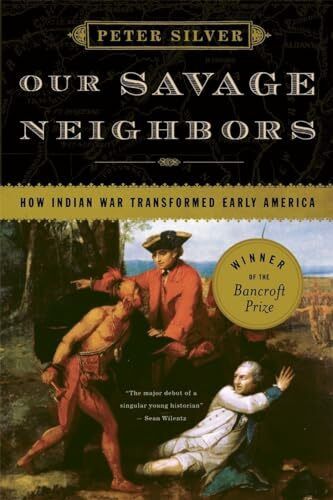 Our Savage Neighbors: How Indian War Transformed Early America