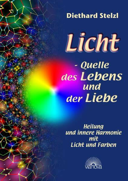 Licht - Quelle des Lebens und der Liebe. Heilung und innere Harmonie mit Licht und Farben