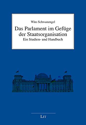 Das Parlament im Gefüge der Staatsorganisation: Ein Studien- und Handbuch Das Parlament im Gefüge der Staatsorganisation: Ein Studien- und Handbuch