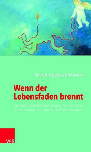 Wenn der Lebensfaden brennt: Spirituell-religiöse Erfahrungen Traumatisierter in der Katathym Imaginativen Psychotherapie