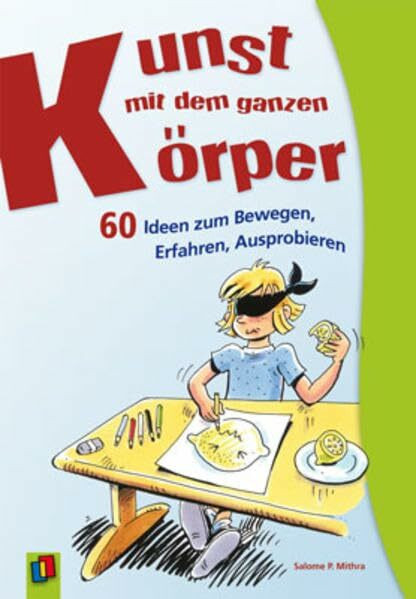 Kunst mit dem ganzen Körper: 60 Ideen zum Bewegen, Erfahren, Ausprobieren