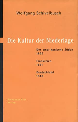 Die Kultur der Niederlage: Der amerikanische Süden 1865. Frankreich 1871. Deutschland 1918