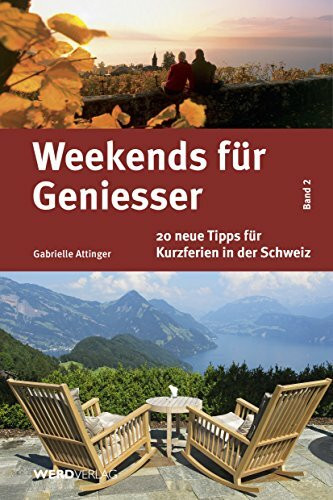 Weekends für Geniesser Band 2: 20 neue Tipps für Kurzferien in der Schweiz