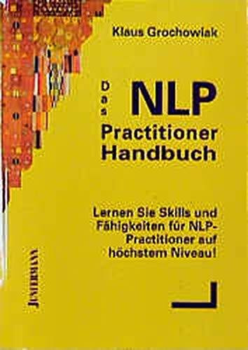 Das NLP Practitioner Handbuch: Skills & Fähigkeiten für NLP-Practitioner auf höchsten Niveau