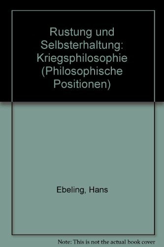 Rüstung und Selbsterhaltung. Kriegsphilosophie (Philosophische Positionen)