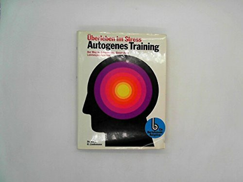 Autogenes Training : Überleben im Stress, der Weg z. Entspannung, Gesundheit, Leistungssteigerung.
