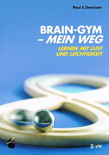 Brain-Gym® - mein Weg: Lernen mit Lust und Leichtigkeit (Lernen durch Bewegung)