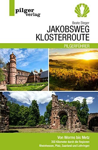 Jakobsweg Klosterroute: Von Worms bis Metz - 350 Kilometer durch die Regionen Rheinhessen, Pfalz, Saarland und Lothringen