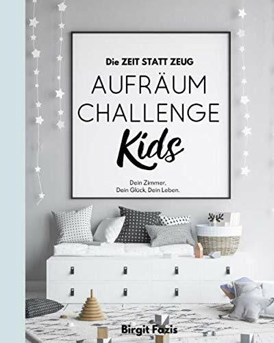 Die ZEIT STATT ZEUG Aufräum-Challenge KIDS: Dein Zimmer, Dein Glück, Dein Leben.