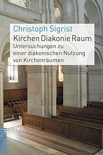 Kirchen Diakonie Raum: Untersuchungen zu einer diakonischen Nutzung von Kirchenräumen